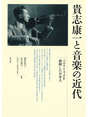 cover image of 貴志康一と音楽の近代　ベルリン・フィルを指揮した日本人